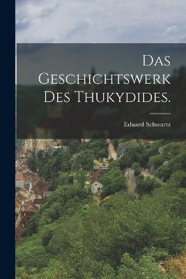 Das Geschichtswerk des Thukydides. - Schwartz, Eduard