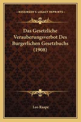 Das Gesetzliche Verauberungsverbot Des Burgerlichen Gesetzbuchs (1908) - Raape, Leo