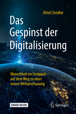 Das Gespinst Der Digitalisierung: Menschheit Im Umbruch - Auf Dem Weg Zu Einer Neuen Weltanschauung - Sendler, Ulrich