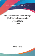 Das Gewerbliche Fortbildungs Und Fachschulwesen in Deutschland (1903)