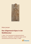 Das Gilgamesch-Epos in der Weltliteratur: 1. Band - Die Urspr?nge der alttestamentlichen Patriarchen-, Propheten- und Befreier-Sage und der neutestamentlichen Jesus-Sage, 2. H?lfte