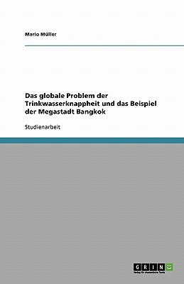 Das globale Problem der Trinkwasserknappheit und das Beispiel der Megastadt Bangkok - Muller, Mario