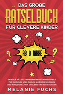 Das groe Rtselbuch fr clevere Kinder (ab 8 Jahre): Geniale Rtsel und brandneue Knobelspiele fr Mdchen und Jungen. Logisches Denken und Konzentration spielend einfach steigern