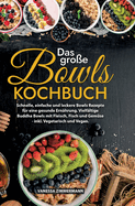 Das gro?e Bowls Kochbuch: Schnelle, einfache und leckere Bowls Rezepte f?r eine gesunde Ern?hrung. Vielf?ltige Buddha Bowls mit Fleisch, Fisch und Gem?se - inkl. Vegetarisch und Vegan.