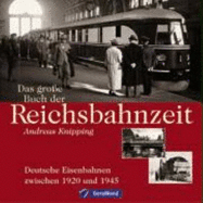 Das Grosse Buch Der Reichsbahnzeit-Deutsche Eisenbahnen Zwischen 1920-1945 - Knipping, Andreas