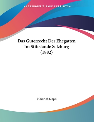 Das Guterrecht Der Ehegatten Im Stiftslande Salzburg (1882) - Siegel, Heinrich