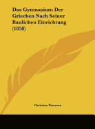 Das Gymnasium Der Griechen Nach Seiner Baulichen Einrichtung (1858)