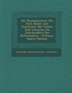 Das Heptaplomeres Des Jean Bodin: Zur Geschichte Der Cultur Und Literatur Im Jahrhundert Der Reformation (Classic Reprint)