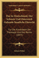 Das in Deutschland, Der Schweiz Und Osterreich Geltende Staatliche Eherecht: Fur Die Kandidaten Der Theologie Und Des Rechts (1877)