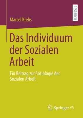 Das Individuum Der Sozialen Arbeit: Ein Beitrag Zur Soziologie Der Sozialen Arbeit - Krebs, Marcel