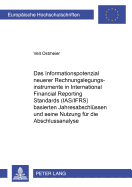 Das Informationspotenzial Neuerer Rechnungslegungsinstrumente in International Financial Reporting Standards (Ias/Ifrs) Basierten Jahresabschluessen Und Seine Nutzung Fuer Die Abschlussanalyse