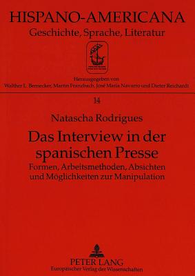 Das Interview in Der Spanischen Presse: Formen, Arbeitsmethoden, Absichten Und Moeglichkeiten Zur Manipulation - Navarro de Adriaensens, Jos? M (Editor), and Rodrigues, Natascha