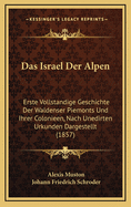 Das Israel Der Alpen: Erste Vollstandige Geschichte Der Waldenser Piemonts Und Ihrer Colonieen, Nach Unedirten Urkunden Dargestellt (1857)