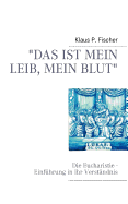 "Das ist mein Leib, mein Blut": Die Eucharistie - Einf?hrung in ihr Verst?ndnis