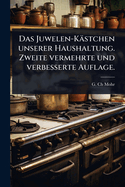 Das Juwelen-Kstchen unserer Haushaltung. Zweite vermehrte und verbesserte Auflage.