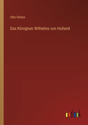 Das Knigtum Wilhelms von Holland - Hintze, Otto