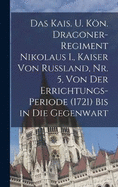 Das kais. u. kn. Dragoner-Regiment Nikolaus I., Kaiser von Russland, Nr. 5, Von der Errichtungs-Periode (1721) bis in die Gegenwart