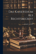 Das Kaiserthum ALS Rechtsbegriff