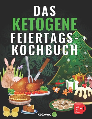 Das Ketogene Feiertags-Kochbuch: Rezepte fr Hauptmahlzeiten, Desserts, Sigkeiten, & mehr - Ketoveo