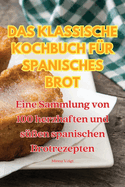 Das Klassische Kochbuch F?r Spanisches Brot