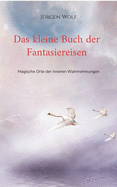 Das kleine Buch der Fantasiereisen: Magische Orte der inneren Wahrnehmungen