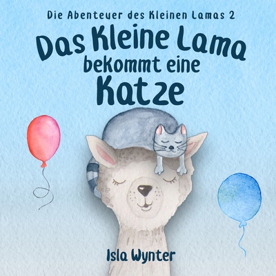 Das Kleine Lama Bekommt Eine Katze: Ein Bilderbuch - Kurz, Annette (Translated by), and Wynter, Isla