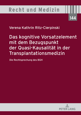 Das Kognitive Vorsatzelement Mit Dem Bezugspunkt Der Quasi-Kausalitaet in Der Transplantationsmedizin - Die Rechtsprechung Des Bgh - - Lilie, Hans, and Ritz-Cierpinski, Verena Kathrin