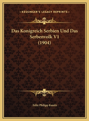 Das Konigreich Serbien Und Das Serbenvolk V1 (1904) - Kanitz, Felix Philipp