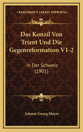 Das Konzil Von Trient Und Die Gegenreformation V1-2: In Der Schweiz (1901)