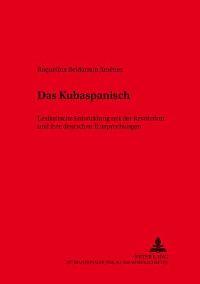 Das Kubaspanisch: Lexikalische Entwicklung Seit Der Revolution Und Ihre Deutschen Entsprechungen - Navarro de Adriaensens, Jos? M (Editor), and Beldarrain Jimenez, Roquelina