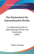 Das Kustenmeer Im Internationalen Rechte: Im Volkerrechte, Wie Im Internationalen Privat Und Strafrechte (1897)
