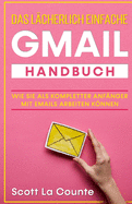 Das l?cherlich einfache Gmail Handbuch: Wie Sie Als Kompletter Anf?nger Mit Emails Arbeiten Knnen