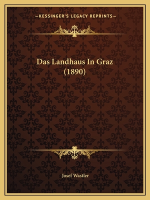 Das Landhaus in Graz (1890) - Wastler, Josef (Editor)