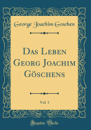 Das Leben Georg Joachim Goschens, Vol. 1 (Classic Reprint)