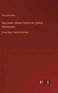 Das Leben Johann Calvins des gro?en Reformators: Dritter Band Zweite Abtheilung