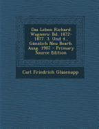 Das Leben Richard Wagners: Bd. 1872-1877. 3. Und 4., Ganzlich Neu Bearb. Ausg. 1907