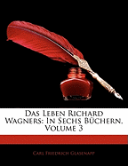 Das Leben Richard Wagners: In Sechs Buchern, Volume 3