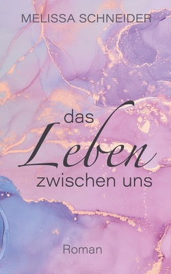 Das Leben zwischen uns - Schneider, Melissa