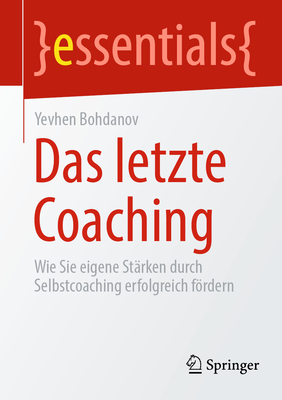 Das letzte Coaching: Wie Sie eigene St?rken durch Selbstcoaching erfolgreich frdern - Bohdanov, Yevhen