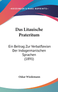 Das Litauische Prateritum: Ein Beitrag Zur Verbalflexion Der Indogermanischen Sprachen (1891)