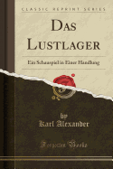 Das Lustlager: Ein Schauspiel in Einer Handlung (Classic Reprint)