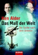 Das Ma? Der Welt: Die Suche Nach Dem Urmeter Von Ken Alder (Autor), Yvonne Badal the Measure of All Things Das Mass Der Welt Astronomie Naturwissenschaften Messen Technik Messtechnik Naturwissenschaftler Naturwissenschaftlich Urmeter Ken Alder Yvonne...