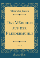 Das Madchen Aus Der Fliedermuhle, Vol. 1 (Classic Reprint)