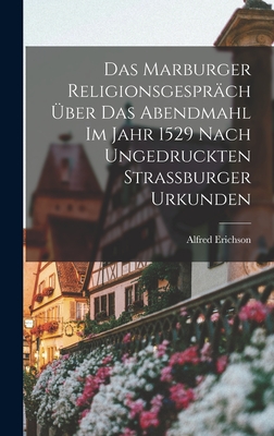 Das Marburger Religionsgesprach Uber Das Abendmahl Im Jahr 1529 Nach Ungedruckten Strassburger Urkunden - Erichson, Alfred