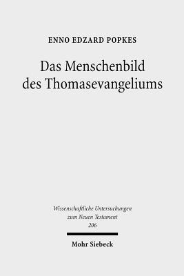 Das Menschenbild Des Thomasevangeliums: Untersuchungen Zu Seiner Religionsgeschichtlichen Und Chronologischen Einordnung - Popkes, Enno E