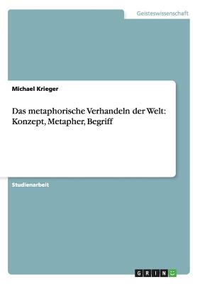 Das Metaphorische Verhandeln Der Welt: Konzept, Metapher, Begriff - Krieger, Michael