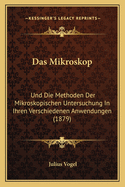 Das Mikroskop: Und Die Methoden Der Mikroskopischen Untersuchung In Ihren Verschiedenen Anwendungen (1879)