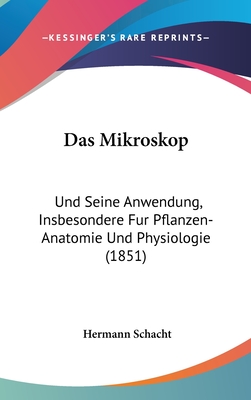 Das Mikroskop: Und Seine Anwendung, Insbesondere Fur Pflanzen-Anatomie Und Physiologie (1851) - Schacht, Hermann