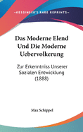 Das Moderne Elend Und Die Moderne Uebervolkerung: Zur Erkenntniss Unserer Sozialen Entwicklung (1888)