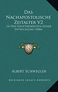 Das Nachapostolische Zeitalter V2: In Den Hauptmomenten Seiner Entwicklung (1846)